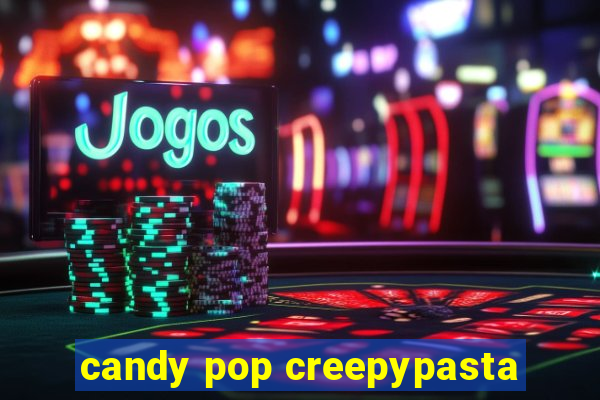 candy pop creepypasta